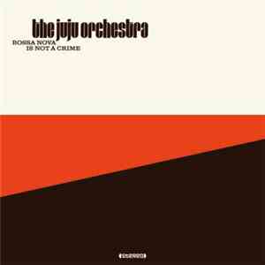 The Juju Orchestra - Bossa Nova Is Not A Crime