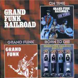 Grand Funk Railroad - On Time / Grand Funk / Born To Die