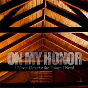 On My Honor - I Never Deserve The Things I Need