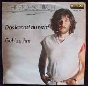 Christof Schirch - Das Kannst Du Nicht / Geh' Zu Ihm