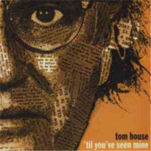 Tom House - Ti'l You've Seen Mine