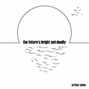 Arthur Adam - The Future's Bright And Deadly