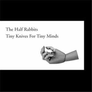 The Half Rabbits - Tiny Knives For Tiny Minds