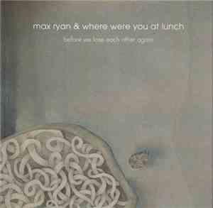 Max Ryan & Where Were You At Lunch - Before We Lose Each Other Again