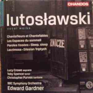 Lutosławski - Lucy Crowe, Toby Spence, Christopher Purves, BBC Symphony Orc ...