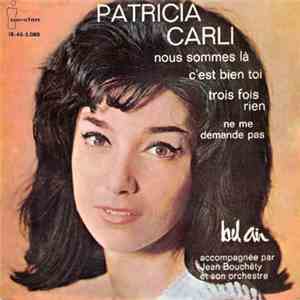 Patricia Carli - Nous Sommes La / C'est Bien Toi / Trois Fois Rien / Neme D ...