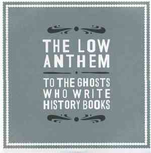 The Low Anthem - To The Ghosts Who Write History Books