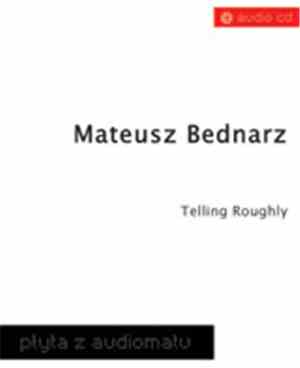 Mateusz Bednarz - Telling Roughly