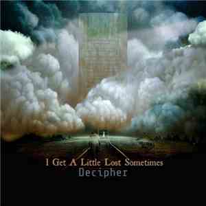 Decipher - I Get A Little Lost Sometimes
