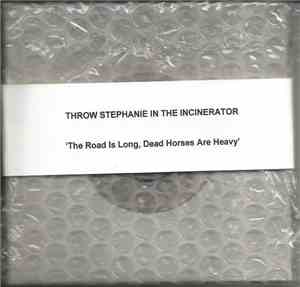 Throw Stephanie In The Incinerator - The Road Is Long, Dead Horses Are Heav ...
