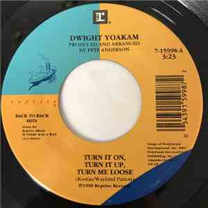 Dwight Yoakam - Turn it on, Turn it up, Turn me Loose