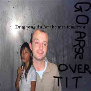 Go Arse Over Tit - Drug Penguin For The Nice Tomorrow