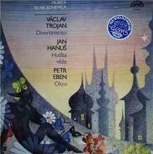 Václav Trojan, Jan Hanuš, Petr Eben - Trojan: Divertimento, Hanuš: Hudba Vě ...