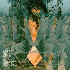 Grubby Little Hands - The Grass Grew Around Our Feet