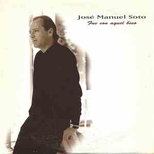 José Manuel Soto - Fue Con Aquel Beso
