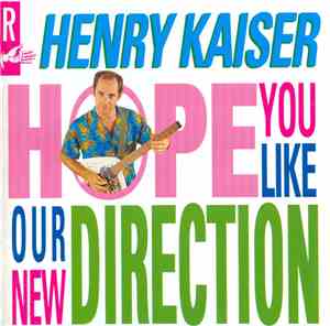 Henry Kaiser - Hope You Like Our New Direction