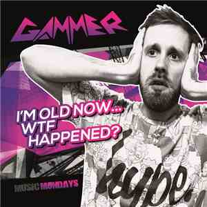 Gammer - I'm Old Now...WTF Happened?