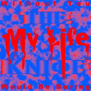 The Kniφe - Without You My Life Would Be Boring