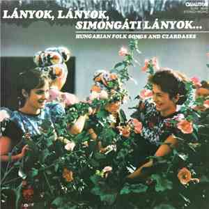 Various - Lányok, Lányok, Simongáti Lányok... (Hungarian Folk Songs And Cza ...