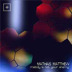 Mathias Matthew - Melody Is Not Your Enemy