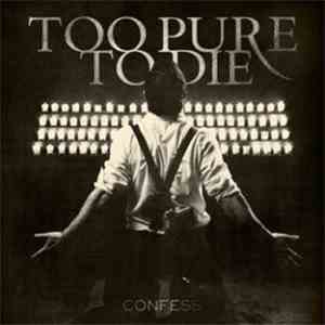 Too Pure To Die - Confess