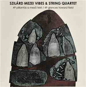 Szilárd Mezei Vibes & String Quartet - 49 Pillantás A Mező Felé / 49 Glance ...