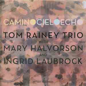 Tom Rainey Trio with Mary Halvorson and Ingrid Laubrock - Camino Cielo Echo