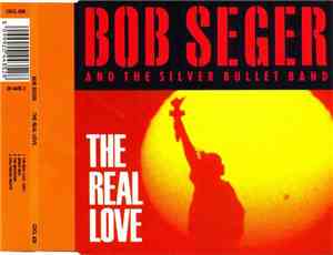 Bob Seger And The Silver Bullet Band - The Real Love