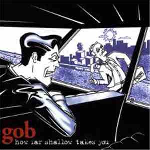 Gob - How Far Shallow Takes You