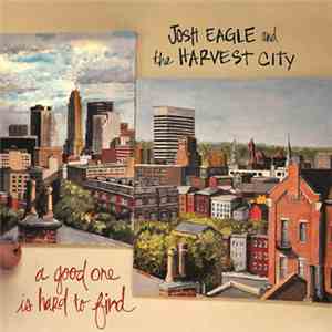 Josh Eagle And The Harvest City - A Good One Is Hard To Find