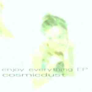 Cosmicdust - Enjoy Everything