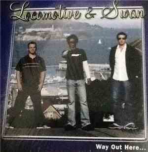 Locomotive  & Swan  - Way Out Here...