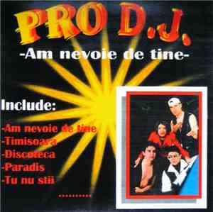 PRO D.J. - Am Nevoie De Tine