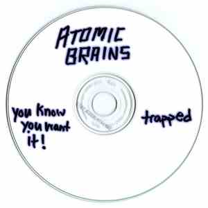 Atomic Brains - You Know You Want It! / Trapped