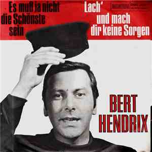 Bert Hendrix - Es Muß Ja Nicht Die Schönste Sein / Lach' Und Mach Dir Keine ...