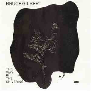 Bruce Gilbert - This Way To The Shivering Man