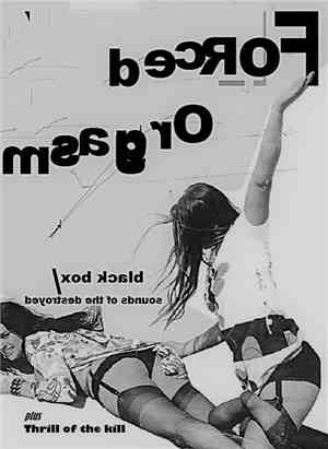 Forced Orgasm - Black Box/Sounds Of The Destroyed/Thrill Of The Kill