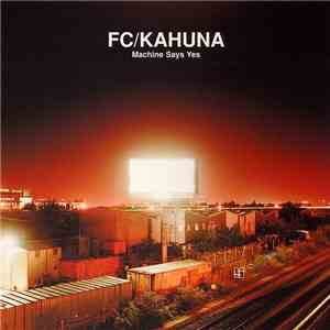 FC/Kahuna - Machine Says Yes