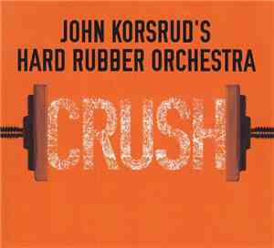 John Korsrud's Hard Rubber Orchestra - Crush