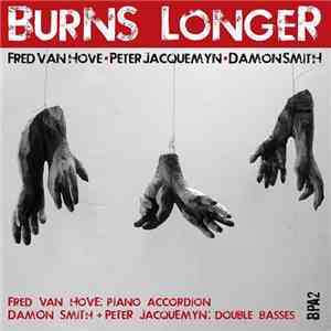 Fred Van Hove • Peter Jacquemyn • Damon Smith - Burns Longer