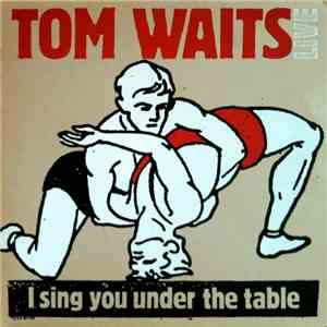 Tom Waits - I Sing You Under The Table