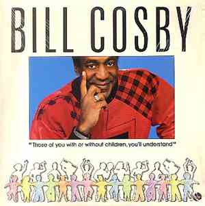 Bill Cosby - Those Of You With Or Without Children, You'll Understand