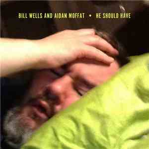 Bill Wells And Aidan Moffat - He Should Have