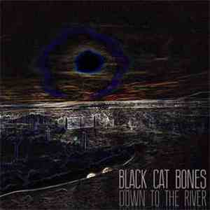 Black Cat Bones  - Down To The River