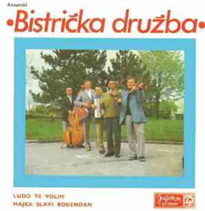 Bistrička Družba - Ludo Te Volim / Majka Slavi Rođendan