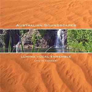 Lumina Vocal Ensemble - Australian Soundscapes - Live In Concert