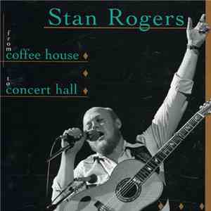 Stan Rogers - From Coffee House To Concert Hall
