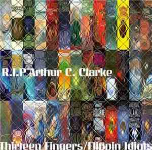 Thirteen Fingers / Flippin Idiots - R.I.P Arthur C. Clarke