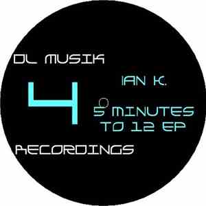 Ian K. - Five Minutes To Twelve EP