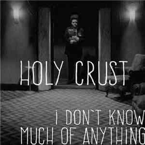 Holy Crust - I Don't Know Much Of Anything